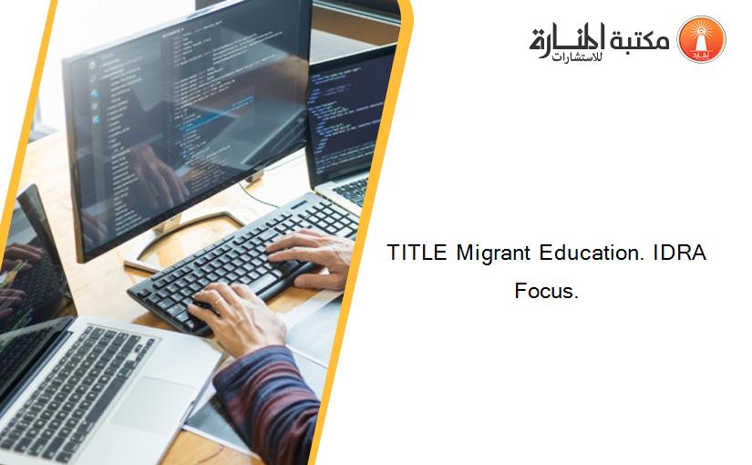 TITLE Migrant Education. IDRA Focus.