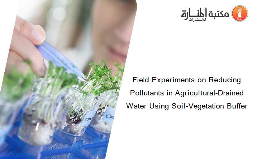 Field Experiments on Reducing Pollutants in Agricultural-Drained Water Using Soil-Vegetation Buffer