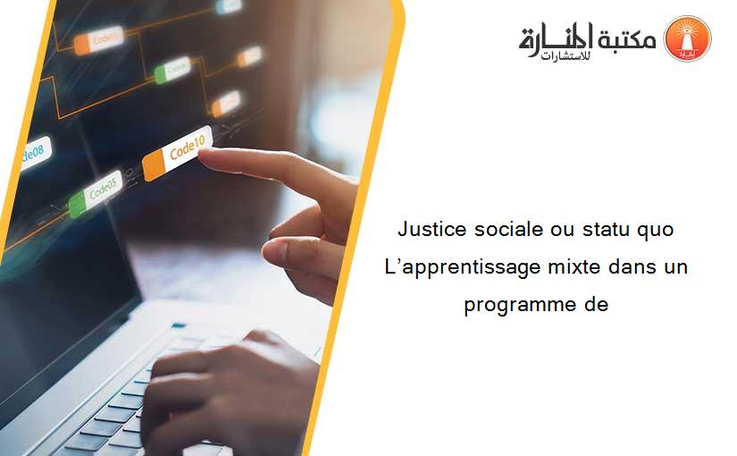 Justice sociale ou statu quo  L’apprentissage mixte dans un programme de