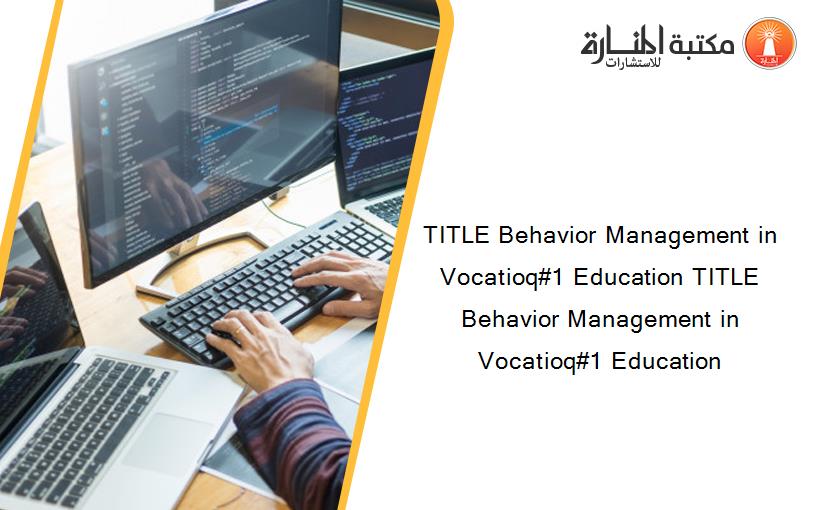 TITLE Behavior Management in Vocatioq#1 Education TITLE Behavior Management in Vocatioq#1 Education