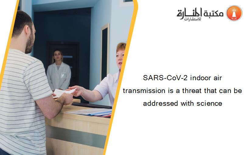 SARS-CoV-2 indoor air transmission is a threat that can be addressed with science