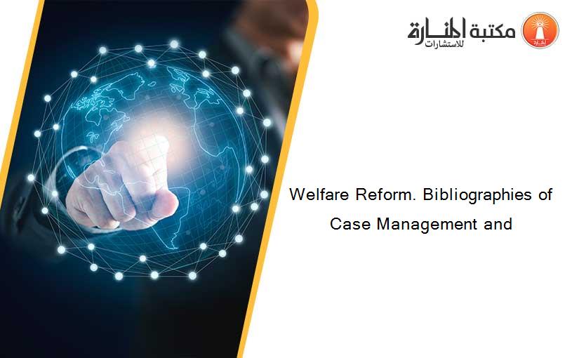 Welfare Reform. Bibliographies of Case Management and
