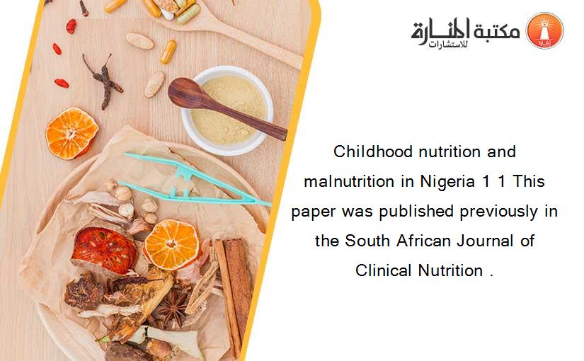 Childhood nutrition and malnutrition in Nigeria 1 1 This paper was published previously in the South African Journal of Clinical Nutrition .
