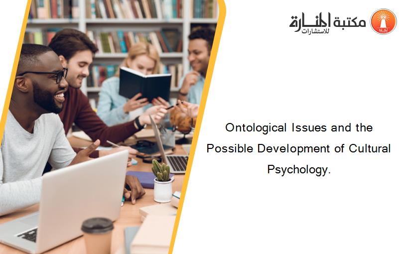 Ontological Issues and the Possible Development of Cultural Psychology.