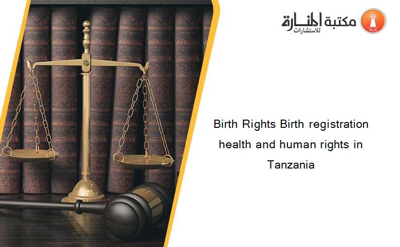 Birth Rights Birth registration health and human rights in Tanzania