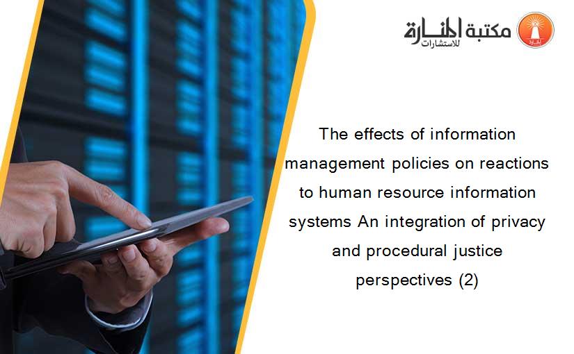 The effects of information management policies on reactions to human resource information systems An integration of privacy and procedural justice perspectives (2)
