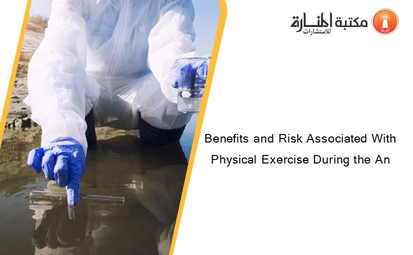Benefits and Risk Associated With Physical Exercise During the An