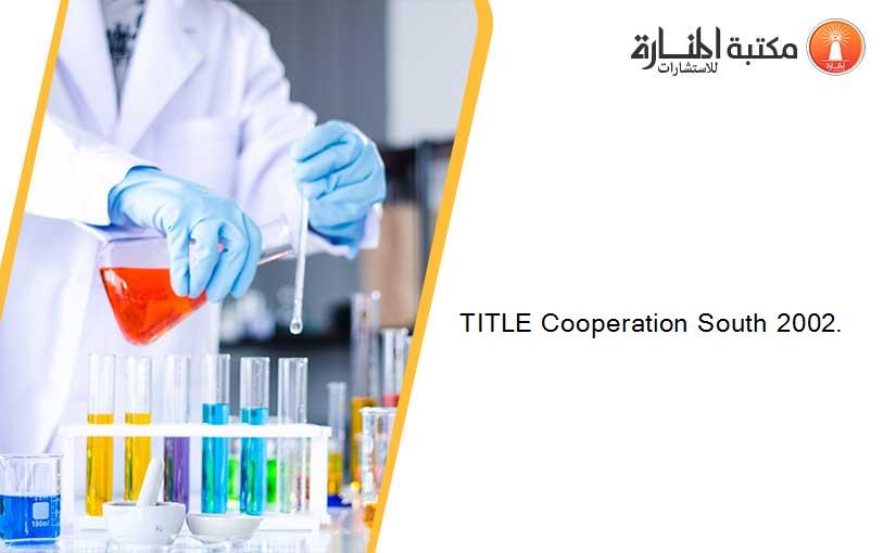 TITLE Cooperation South 2002.