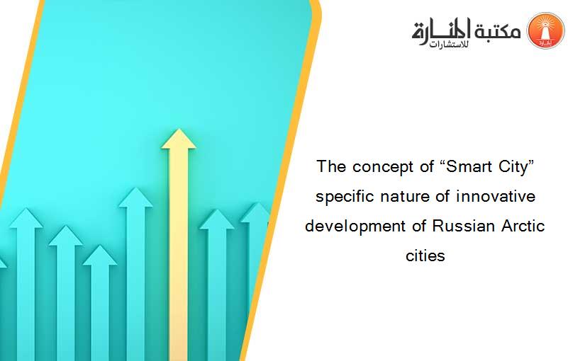 The concept of “Smart City” specific nature of innovative development of Russian Arctic cities
