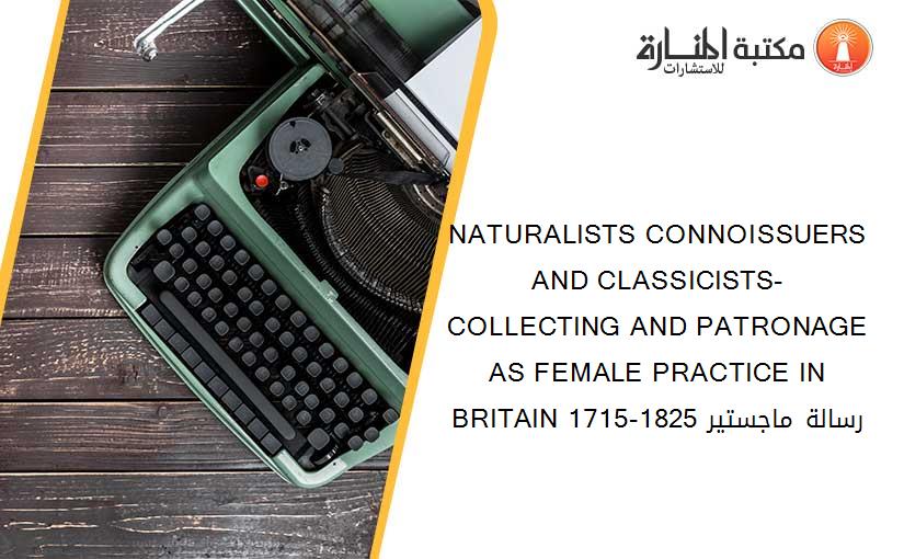 NATURALISTS CONNOISSUERS AND CLASSICISTS- COLLECTING AND PATRONAGE AS FEMALE PRACTICE IN BRITAIN 1715-1825 رسالة ماجستير