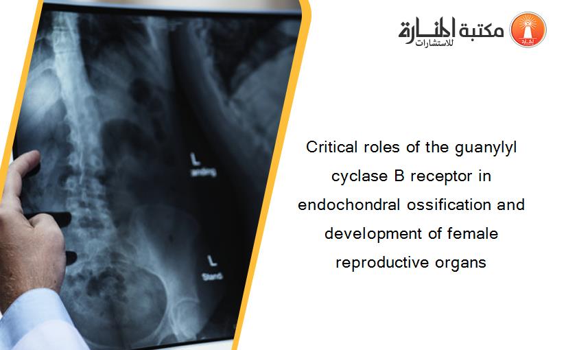 Critical roles of the guanylyl cyclase B receptor in endochondral ossification and development of female reproductive organs