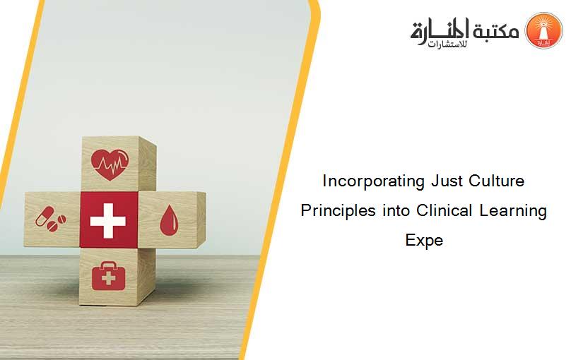 Incorporating Just Culture Principles into Clinical Learning Expe