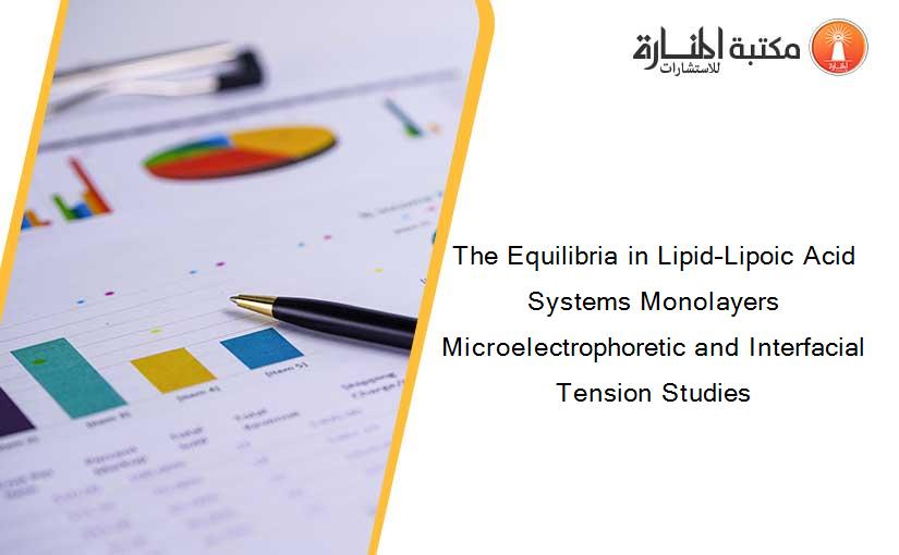 The Equilibria in Lipid–Lipoic Acid Systems Monolayers Microelectrophoretic and Interfacial Tension Studies