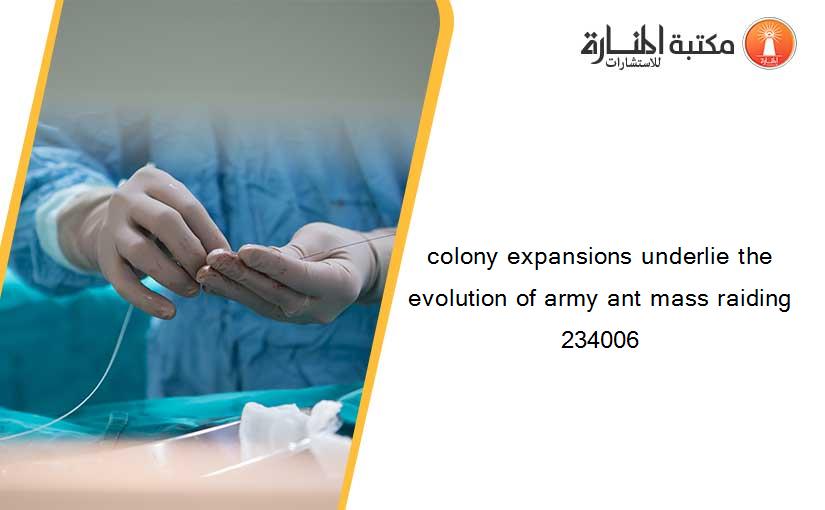 colony expansions underlie the evolution of army ant mass raiding 234006