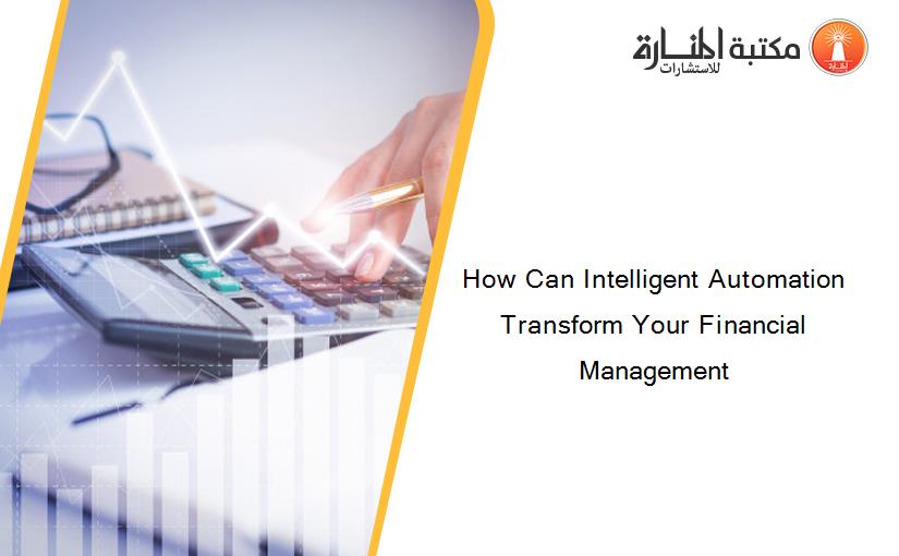 How Can Intelligent Automation Transform Your Financial Management