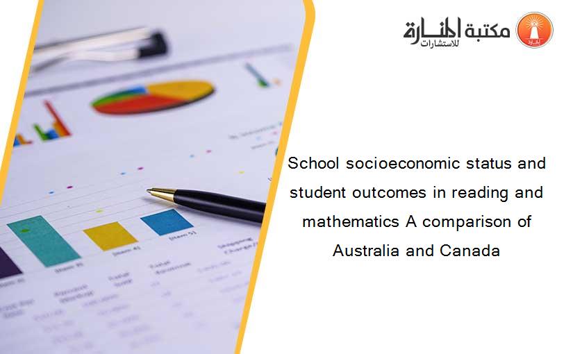 School socioeconomic status and student outcomes in reading and mathematics A comparison of Australia and Canada