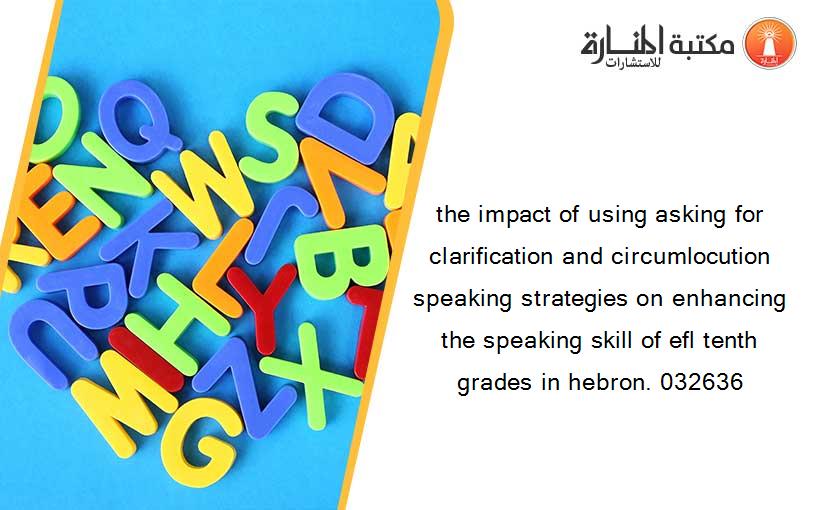 the impact of using asking for clarification and circumlocution speaking strategies on enhancing the speaking skill of efl tenth grades in hebron. 032636