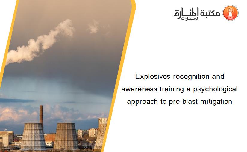 Explosives recognition and awareness training a psychological approach to pre-blast mitigation