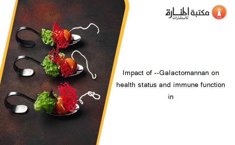 Impact of --Galactomannan on health status and immune function in