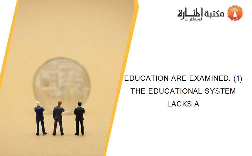 EDUCATION ARE EXAMINED. (1) THE EDUCATIONAL SYSTEM LACKS A