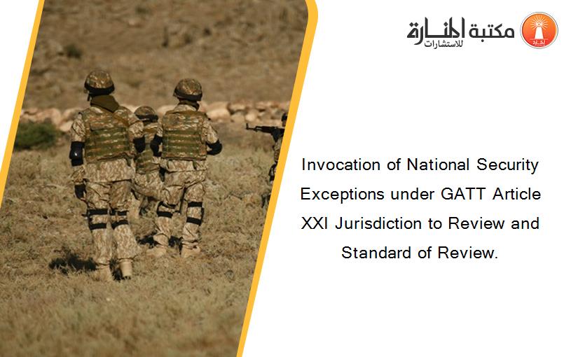 Invocation of National Security Exceptions under GATT Article XXI Jurisdiction to Review and Standard of Review.