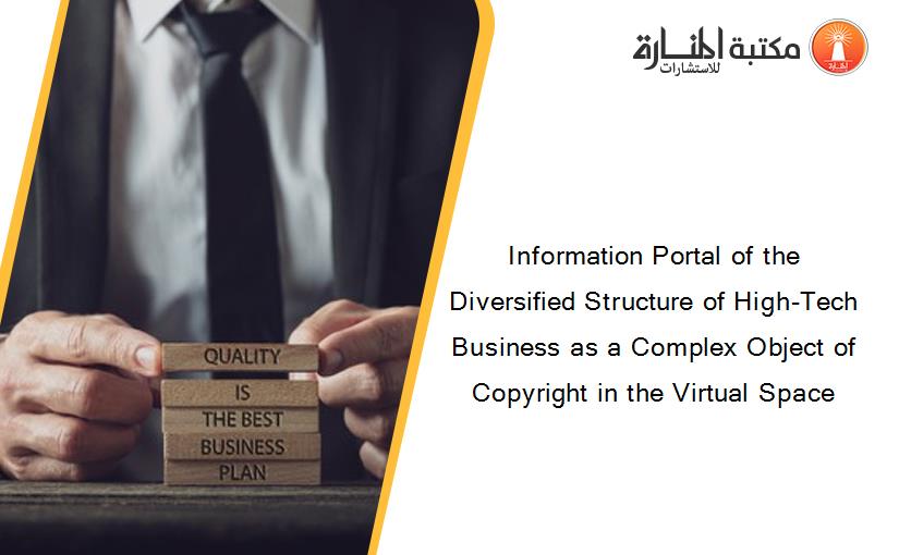 Information Portal of the Diversified Structure of High-Tech Business as a Complex Object of Copyright in the Virtual Space