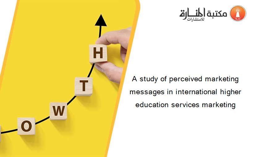 A study of perceived marketing messages in international higher education services marketing