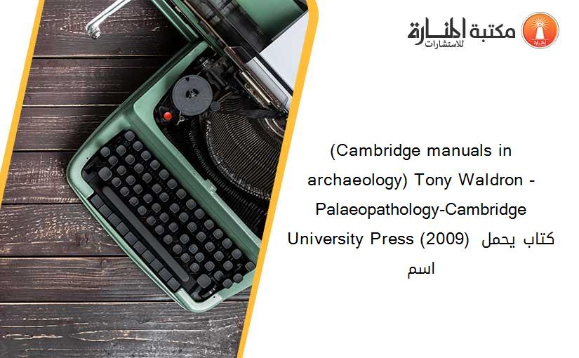 (Cambridge manuals in archaeology) Tony Waldron - Palaeopathology-Cambridge University Press (2009) كتاب يحمل اسم