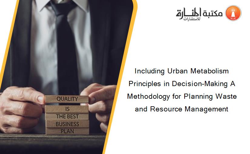 Including Urban Metabolism Principles in Decision-Making A Methodology for Planning Waste and Resource Management