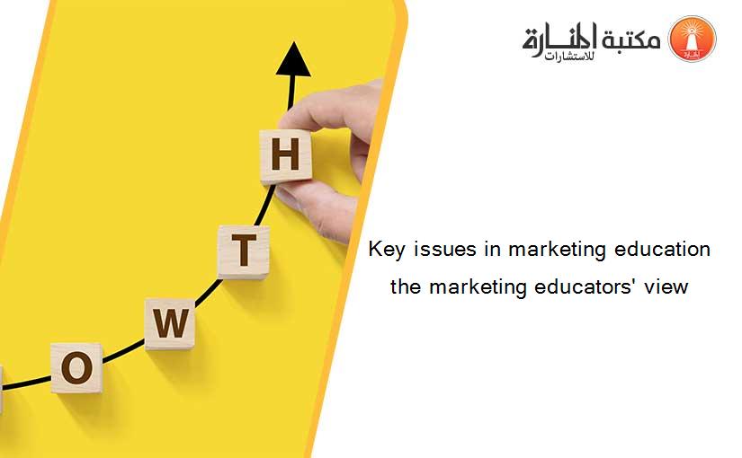 Key issues in marketing education the marketing educators' view