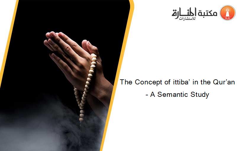 The Concept of ittiba’ in the Qur’an – A Semantic Study