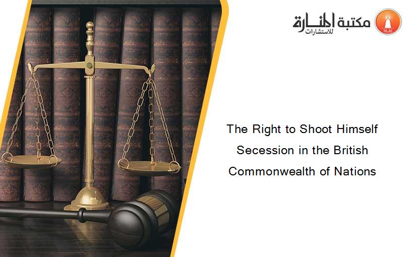 The Right to Shoot Himself Secession in the British Commonwealth of Nations