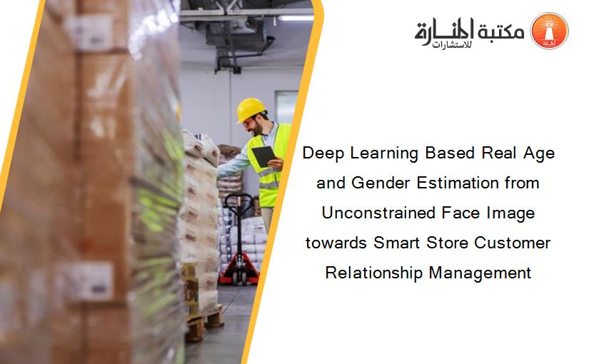 Deep Learning Based Real Age and Gender Estimation from Unconstrained Face Image towards Smart Store Customer Relationship Management