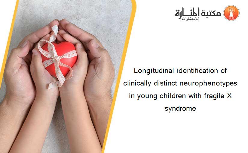 Longitudinal identification of clinically distinct neurophenotypes in young children with fragile X syndrome