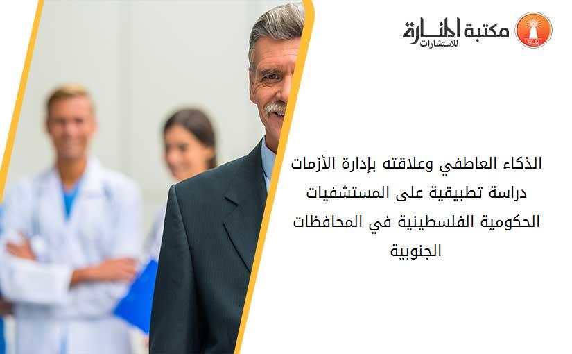 الذكاء العاطفي وعلاقته بإدارة الأزمات دراسة تطبيقية على المستشفيات الحكومية الفلسطينية في المحافظات الجنوبية