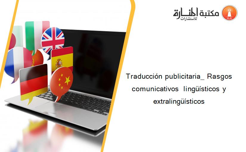 Traducción publicitaria_ Rasgos comunicativos  lingüísticos y extralingüísticos