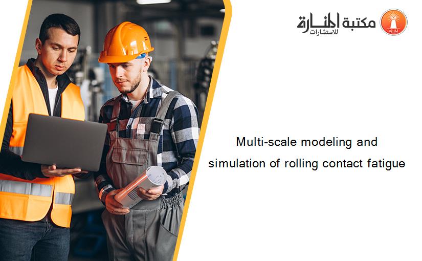 Multi-scale modeling and simulation of rolling contact fatigue