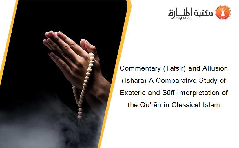 Commentary (Tafsīr) and Allusion (Ishāra) A Comparative Study of Exoteric and Sūfī Interpretation of the Qu'rān in Classical Islam