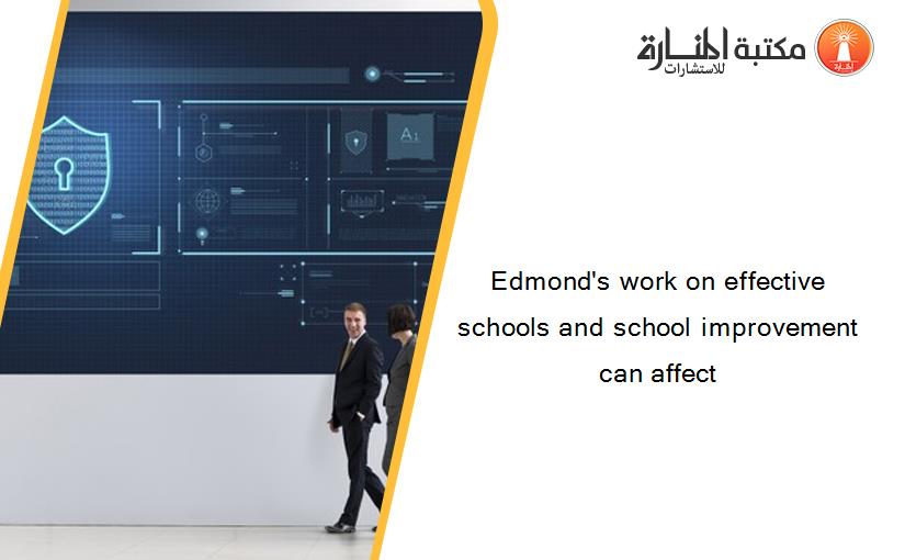 Edmond's work on effective schools and school improvement can affect