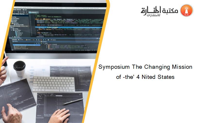 Symposium The Changing Mission of -the' 4 Nited States
