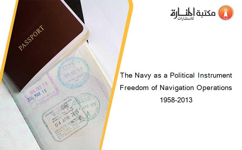 The Navy as a Political Instrument Freedom of Navigation Operations 1958-2013