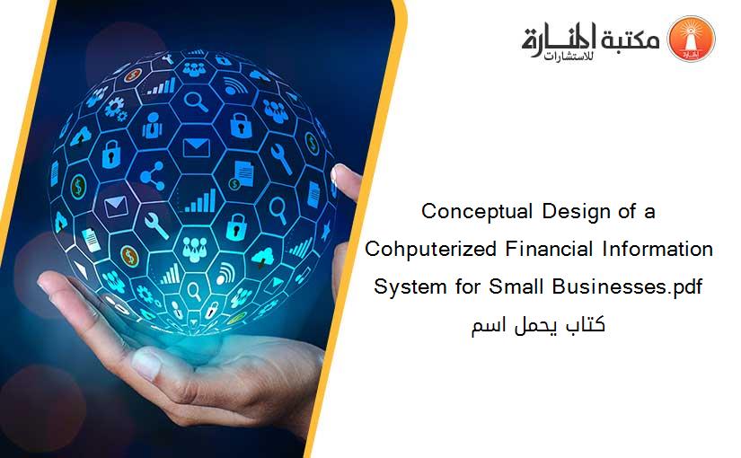 Conceptual Design of a Cohputerized Financial Information System for Small Businesses.pdf كتاب يحمل اسم