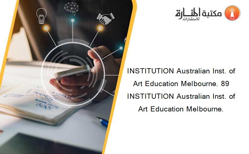 INSTITUTION Australian Inst. of Art Education Melbourne. 89 INSTITUTION Australian Inst. of Art Education Melbourne.