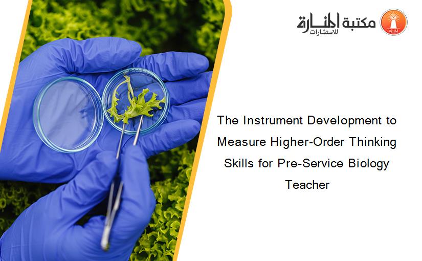 The Instrument Development to Measure Higher-Order Thinking Skills for Pre-Service Biology Teacher