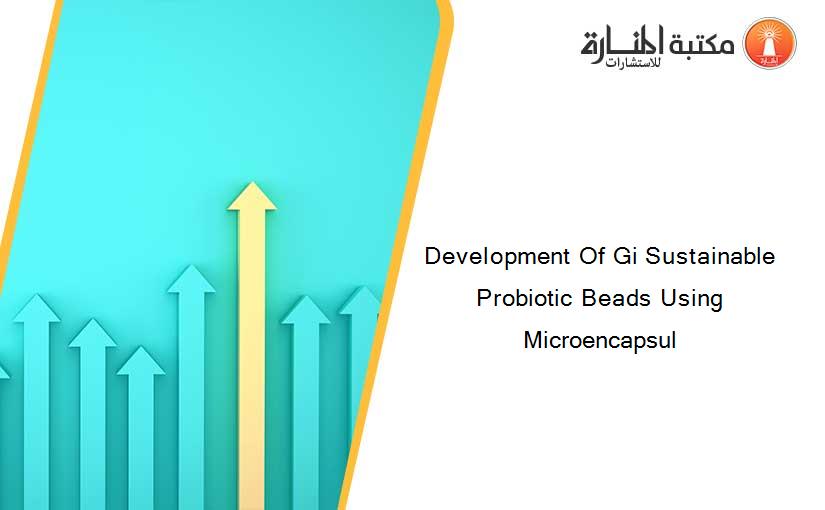 Development Of Gi Sustainable Probiotic Beads Using Microencapsul