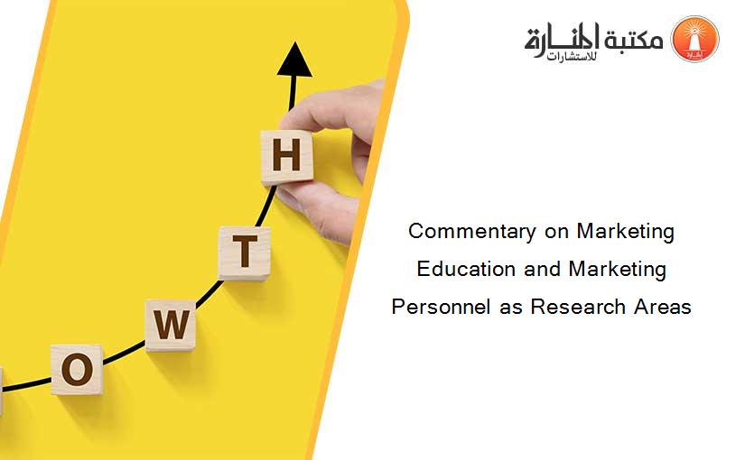 Commentary on Marketing Education and Marketing Personnel as Research Areas