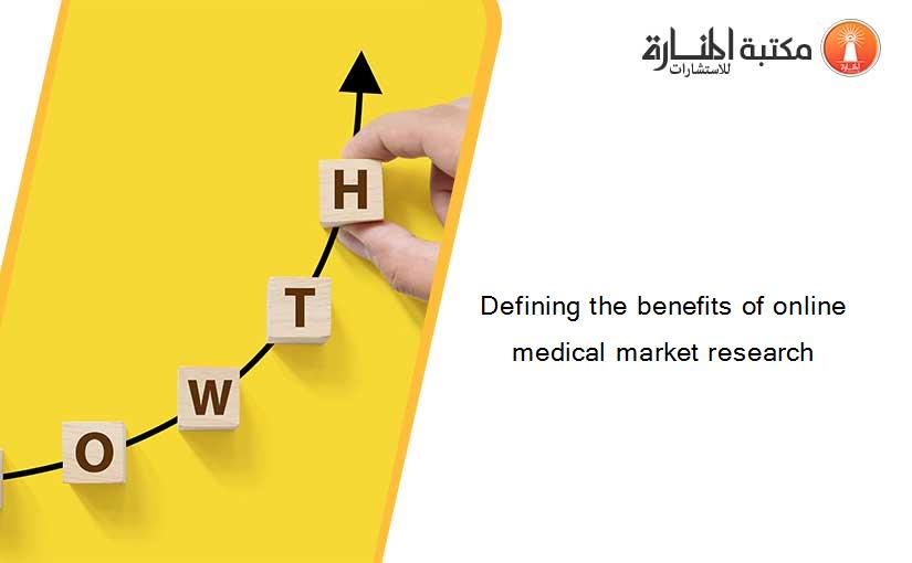 Defining the benefits of online medical market research