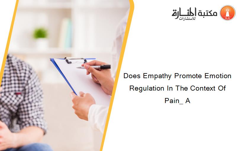 Does Empathy Promote Emotion Regulation In The Context Of Pain_ A