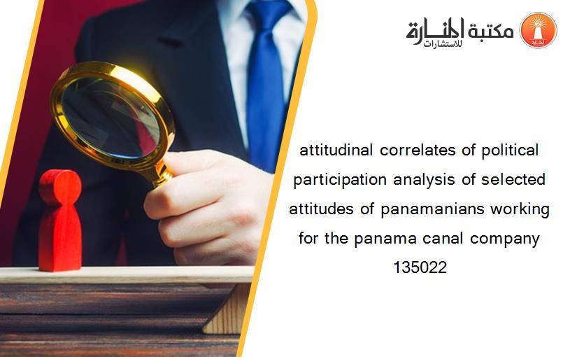 attitudinal correlates of political participation analysis of selected attitudes of panamanians working for the panama canal company 135022
