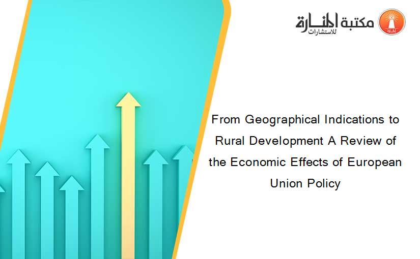From Geographical Indications to Rural Development A Review of the Economic Effects of European Union Policy